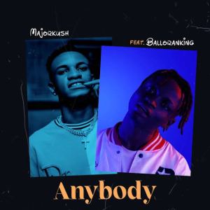 Major Kush — Anybody ft. Balloranking