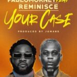 Pablomorney – Your Case Ft. Reminisce 1