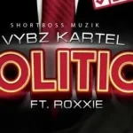 Vybz Kartel – Politics Ft. Roxxie