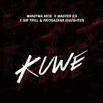 Wanitwa Mos – Kuwe Ft. Sir Trill Nkosazana Daughter Master KG
