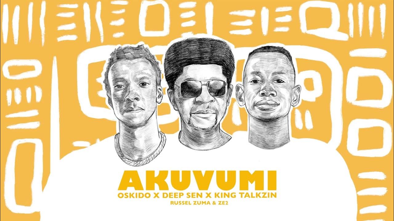 Oskido – Akuvumi ft Deep Sen King Talkzin Russell Zuma Ze2