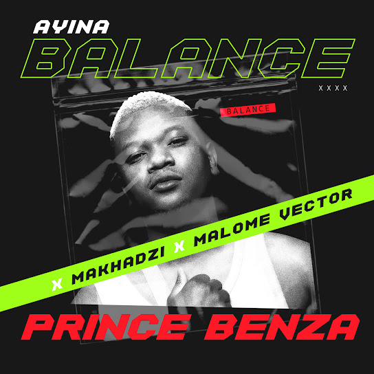 Prince Benza – Ayina Balance Ft. Makhadzi , Malome Vector & Malome Vector