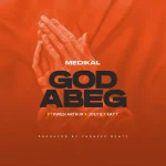 Medikal – God Abeg ft. Kwesi Arthuer, Joey B, & Kay T