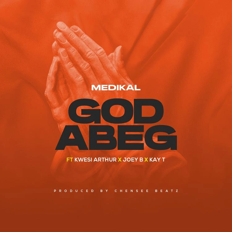 Medikal – God Abeg ft. Kwesi Arthuer, Joey B, & Kay T