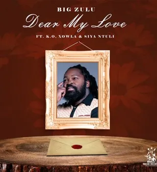 Dear My Love by Big Zulu Ft. K.O, Siya Ntuli & Xowla