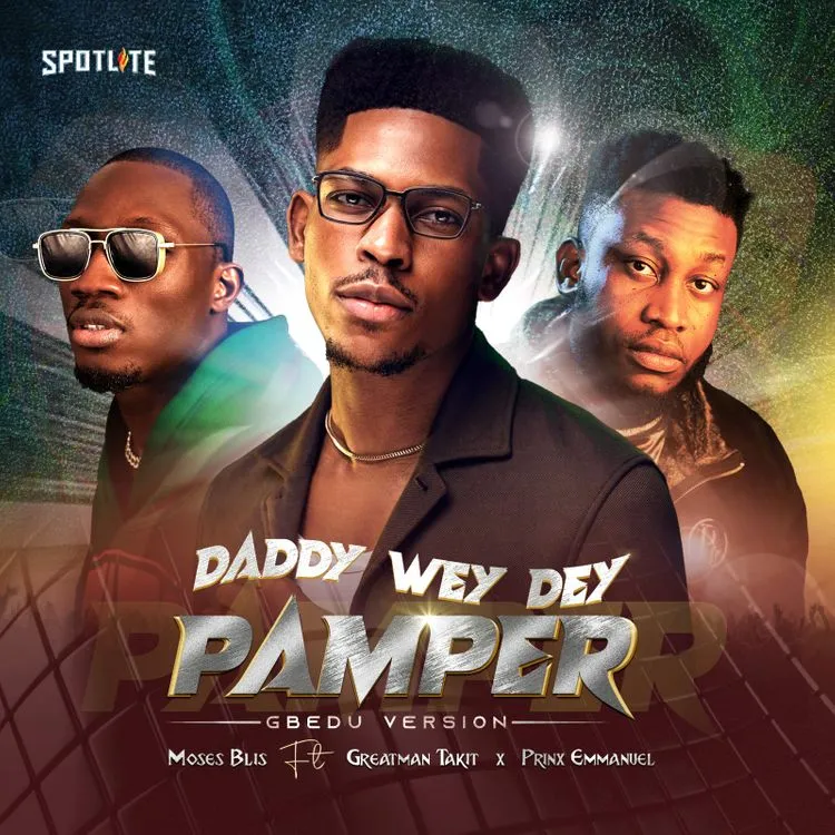 Daddy Wey Dey Pamper (Gbedu Version) Song by Moses Bliss Ft. Greatman Takit & Prinx Emmanuel
