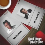 Good Things Take Time (Album) Song by Wizpec Ft. Boyblizz