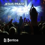 Jesus Praise Song by DJ Bentoa
