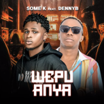 Wepu Anya Song by Some K Ft. DennyB