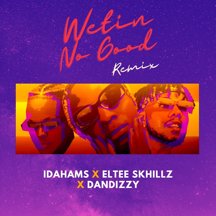 Wetin No Good (Remix) Song by Idahams Ft. Eltee Skhillz & DanDizzy