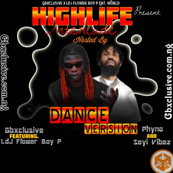 Gbxclusive Highlife Interlude (Dance Version) Ft. Ldj Flower Boy P, Seyi Vibez, and Phyno