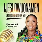 Florence R. Osawar Ijesuowuonamen Jesus Did It For Me