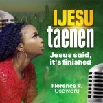 Florence R. Osawaru Ijesu Tae Nen Jesus Said Its Finished 1024x1024