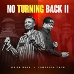 Gaise Baba – No Turning back 11 Ft. Lawrence Oyor 950x944
