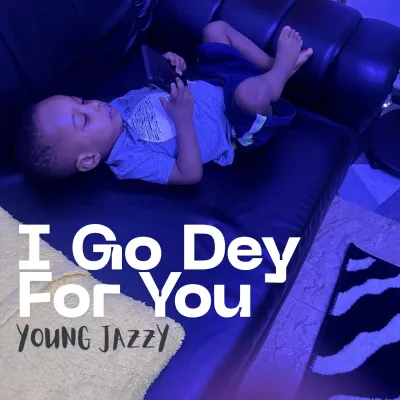 Young Jazzy – I Go Dey For You