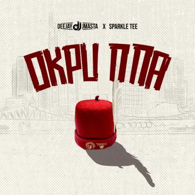 Deejay J Masta – Okpu Nna Ft. Sparkle Tee